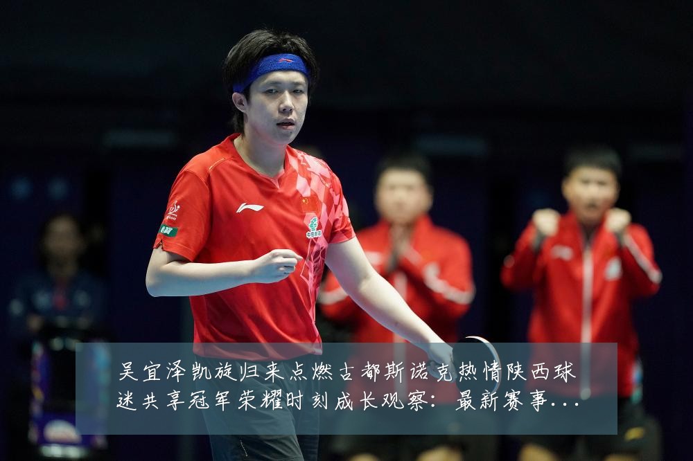 吴宜泽凯旋归来点燃古都斯诺克热情陕西球迷共享冠军荣耀时刻成长观察:最新赛事动态与深度分析